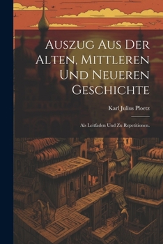 Paperback Auszug aus der alten, mittleren und neueren Geschichte: Als Leitfaden und zu Repetitionen. [German] Book