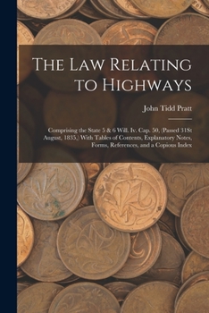 Paperback The Law Relating to Highways: Comprising the State 5 & 6 Will. Iv. Cap. 50, (Passed 31St August, 1835, ) With Tables of Contents, Explanatory Notes, Book