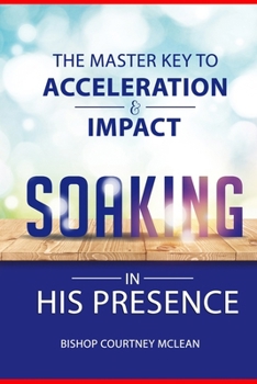 Paperback The Master Key to Acceleration & Impact: Soaking in His Presence Book