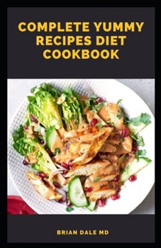 Paperback Complete Yummy Recipes Diet Cookbook: All What You Need To Know About Yummy Diet Recipes Book