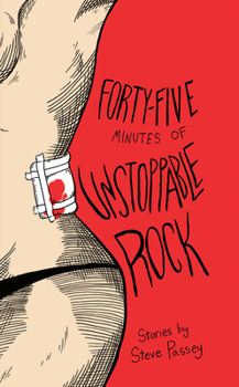 Paperback Forty-Five Minutes of Unstoppable Rock: Stories by Steve Passey Book