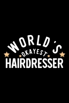 World's Okayest Hairdresser: Nice Notebook for Hairdresser Funny Christmas Gift Idea for Hairdresser Hairdresser Journal 100 pages 6x9 inches