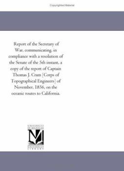 Report of the Secretary of War, communicating, in compliance with a resolution of the Senate of the 5th instant, a copy of the report of Captain ... 1856, on the oceanic routes to California.