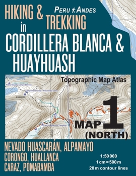 Paperback Hiking & Trekking in Cordillera Blanca & Huayhuash Map 1 (North) Nevado Huascaran, Alpamayo, Corongo, Huallanca, Caraz, Pomabamba Topographic Map Atla Book