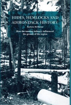 Hardcover Hides, Hemlocks and Adirondack History: How the Tanning Industry Influenced the Region's Growth Book