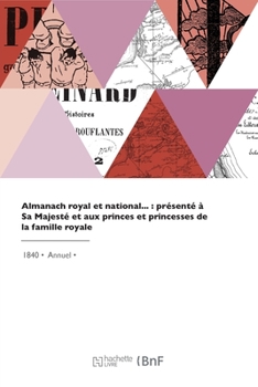 Paperback Almanach royal et national, présenté à Sa Majesté et aux princes et princesses de la famille royale [French] Book