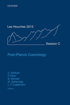 Hardcover Post-Planck Cosmology: Lecture Notes of the Les Houches Summer School: Volume 100, July 2013 Book