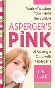 Paperback Asperger's in Pink: Pearls of Wisdom from Inside the Bubble of Raising a Child with Asperger's Book