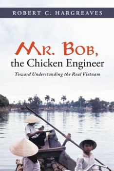 Hardcover Mr. Bob, the Chicken Engineer: Toward Understanding the Real Vietnam Book