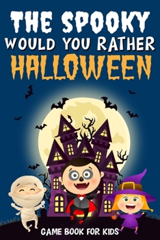 Paperback The Spooky Would You Rather Halloween Game book for kids: fully illustrated Clean and Creepy questions, Silly Scenarios & Funny Choices to give you go Book