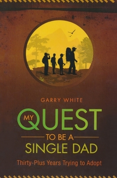 Paperback My Quest to Be A Single Dad: Thirty-Plus Years trying to Adopt Book