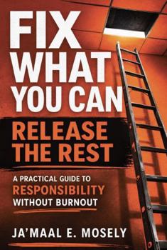 Paperback Fix What You Can. Release the Rest.: A Practical Guide for Responsibility Without Burnout Book