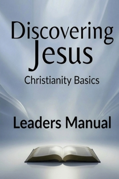 Paperback Discovering Jesus: Leaders Manual: Christianity Basics Study Modules 1-10 Book