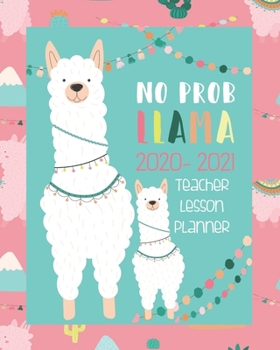 No Prob Llama 2020- 2021 Teacher Lesson Planner: Pink | 2020 -2021 Llama Teacher Academic Planner | Teacher School Planner Book | 8" x 10" Inch Organizer and Notebook