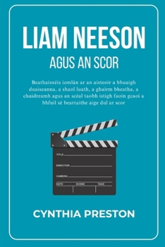 Paperback Liam Neeson agus an Scor: Beathaisnéis iomlán ar an aisteoir a bhuaigh duaiseanna, a shaol luath, a ghairm bheatha, a chaidreamh agus an scéal t [Irish] Book