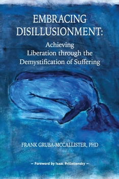 Paperback Embracing Disillusionment: Achieving Liberation Through the Demystification of Suffering Book