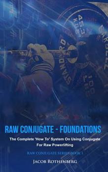 Paperback Raw Conjugate - Foundations: The Complete 'How To' System On Using Conjugate For Raw Powerlifting Book