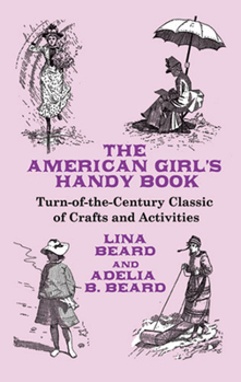 The American Girls Handy Book: How to Amuse Yourself and Others