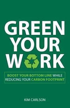 Paperback Green Your Work: Boost Your Bottom Line While Reducing Your Carbon Footprint Book