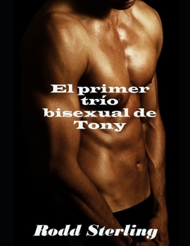 Paperback El primer tr?o bisexual de Tony: Er?tica gay & bisexual en espa?ol [Spanish] Book