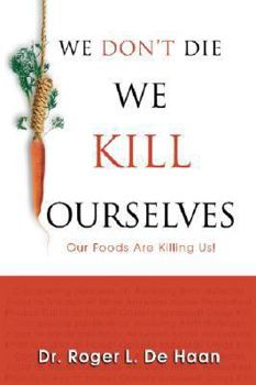 Paperback We Don't Die We Kill Ourselves: Our Foods Are Killing Us! Book