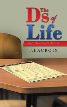 Paperback The Ds of Life: How to Turn Them to As and Bs Book