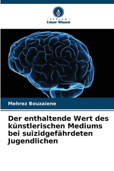Paperback Der enthaltende Wert des künstlerischen Mediums bei suizidgefährdeten Jugendlichen [German] Book