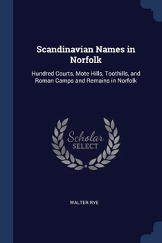 Paperback Scandinavian Names in Norfolk: Hundred Courts, Mote Hills, Toothills, and Roman Camps and Remains in Norfolk Book