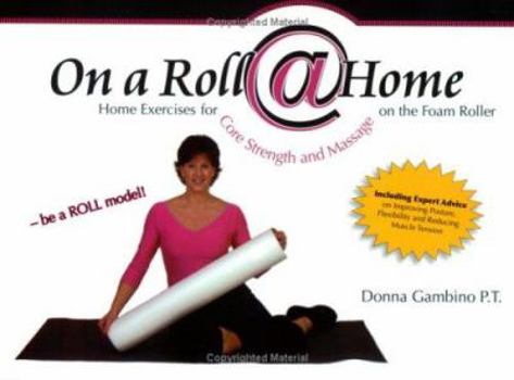 Spiral-bound On a Roll @ Home, Home Exercises for Core Strength and Massage on the Foam Roller Book