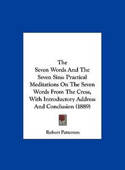 Hardcover The Seven Words And The Seven Sins: Practical Meditations On The Seven Words From The Cross, With Introductory Address And Conclusion (1889) Book