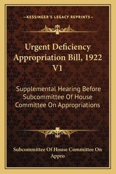 Paperback Urgent Deficiency Appropriation Bill, 1922 V1: Supplemental Hearing Before Subcommittee Of House Committee On Appropriations Book