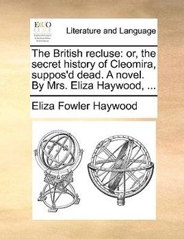 Paperback The British Recluse: Or, the Secret History of Cleomira, Suppos'd Dead. a Novel. by Mrs. Eliza Haywood, ... Book