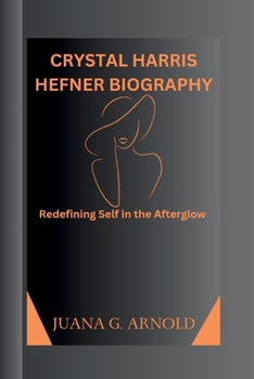 CRYSTAL HARRIS HEFNER BIOGRAPHY: Redefining Self in the Afterglow