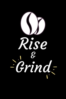 RISE AND GRIND: Coffee Obsessed Journal - I Love Coffee Notebook to Write - Women | Coffee Lovers Gift | Gratitude Quotes Journal (Inspirational Journals to Write In)