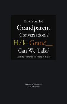Paperback Have You Had Grandparent Conversations? Learning Humanity by Filling in Blanks: Hello Grand__, Can We Talk? Book