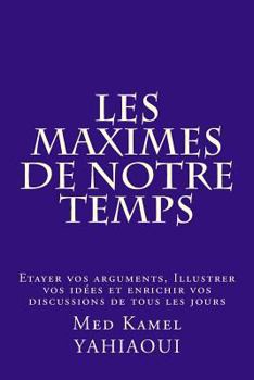 Paperback Les MAXIMES de notre temps: Etayer vos arguments, Illustrer vos Idees et Enrichir vos discussions de tous les jours [French] Book
