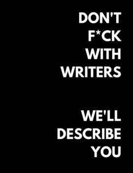 Don't F*ck With Writers We'll Describe You: Notebook for Writers with 300 Blank College Ruled Pages to Write a Novel, Drama or Poems | Large 8.5” x 11” (Letter Size) | Black Soft Cover