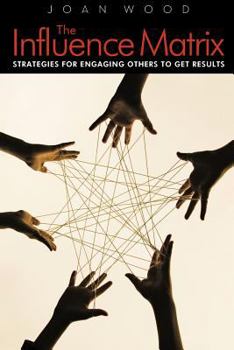 Paperback The Influence Matrix: Strategies for Engaging Others to Get Results Book