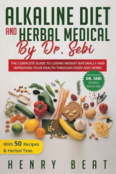 Paperback Alkaline diet and Herbal Medical by Dr. Sebi: The Complete Guide to Losing Weight Naturally and Improving Your Health Through Food and Herbs Book