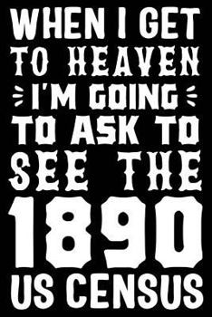 Paperback When I Get To Heaven I'm Going To Ask To See The 1890 US Census Book