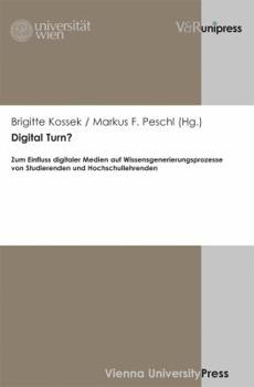 Digital Turn?: Zum Einfluss Digitaler Medien Auf Wissensgenerierungsprozesse Von Studierenden Und Hochschullehrenden