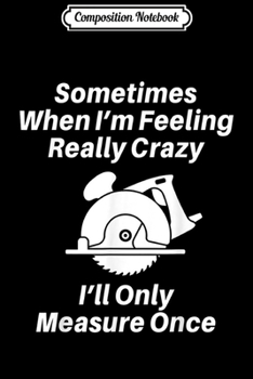 Composition Notebook: Woodworking Carpenter Gif For Men Or Dad Journal/Notebook Blank Lined Ruled 6x9 100 Pages