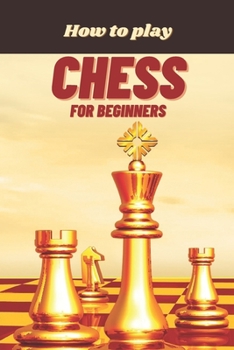 Paperback How to Play Chess for Beginners: A Complete Guide to Learn and Master Chess Book