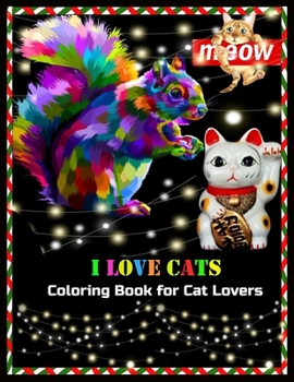 Meow I LOVE CATS Coloring Book for Cat Lovers: Stress Relieving Designs