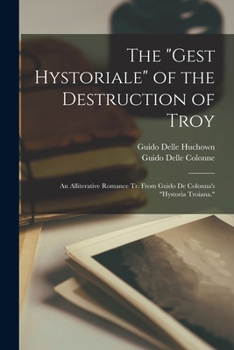 Paperback The "Gest Hystoriale" of the Destruction of Troy: An Alliterative Romance Tr. From Guido De Colonna's "Hystoria Troiana." Book
