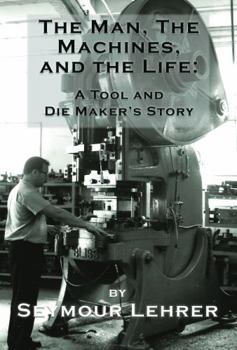 Paperback The Man, The Machines, and the Life: A Tool and Die Maker's Story Book
