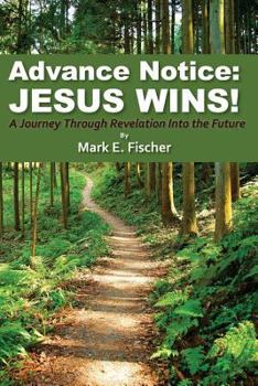 Advance Notice: Jesus Wins!: A Journey Through Revelation Into the Future