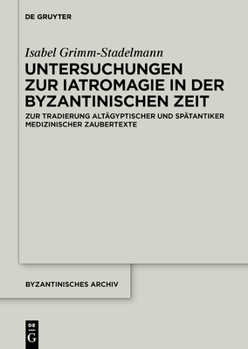 Hardcover Untersuchungen Zur Iatromagie in Der Byzantinischen Zeit: Zur Tradierung Gräkoägyptischer Und Spätantiker Iatromagischer Motive [German] Book