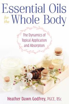 Paperback Essential Oils for the Whole Body: The Dynamics of Topical Application and Absorption Book