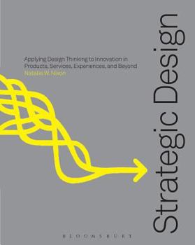 Paperback Strategic Design Thinking: Innovation in Products, Services, Experiences and Beyond Book